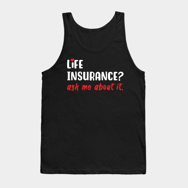 Life Insurance Ask Me About It Tank Top by maxcode